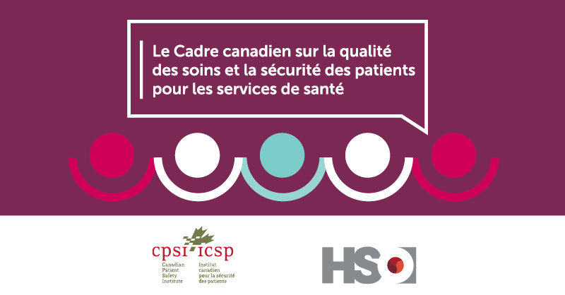 Le cadre canadien sur la qualité des soins et la sécurité des patients pour les services de santé. institut canadien pour les securité des patientset HSO