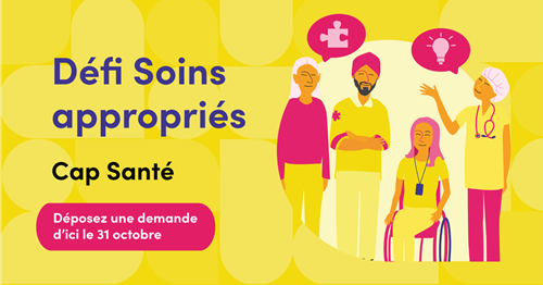 Illustration représentant quatre personnes; l’une porte un uniforme de paramédic, une seconde est assise dans un fauteuil roulant et une troisième porte une blouse de médecin. Au-dessus de deux de ces personnes figurent des bulles dans lesquelles se trouvent respectivement une pièce de casse-tête et une ampoule. Le texte dit : Défi Soins appropriés. Cap Santé. Déposez une demande d'ici le 31 octobre.