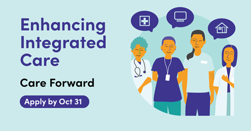 Illustration of three healthcare providers sitting at a table with bubbles containing a medical cross, outline of a head with a heart at the top and a house below them signifying integrated team-based care. Care Forward. Apply by Oct 31.